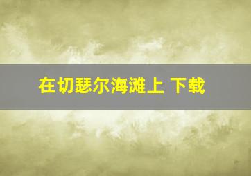 在切瑟尔海滩上 下载